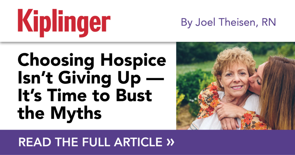 Joel Theisen, BSN, RN, on Kiplinger: Choosing Hospice Isn't Giving Up; It's Time to Bust the Myths